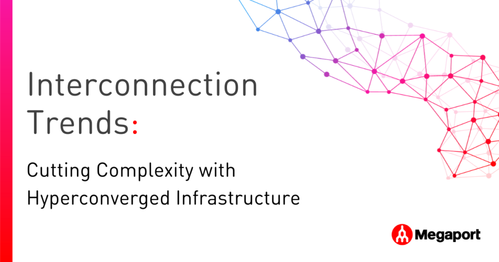 Interconnection Trends - Cutting Complexity with Hyperconverged Infrastructure