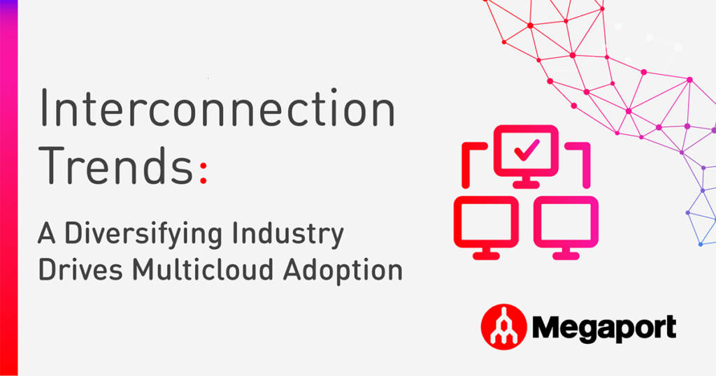 Interconnection Trends: A Diversifying Industry Drives Multicloud Adoption