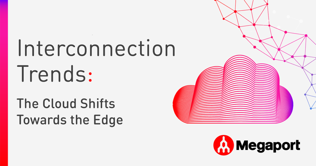 Interconnection Trends: The Cloud Shifts Towards The Edge