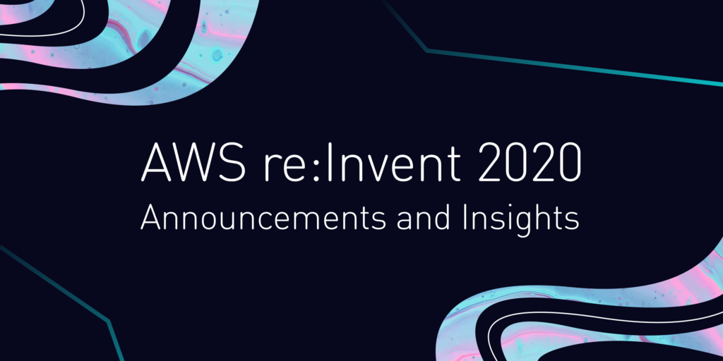 AWS reInvent 2020 Recap Announcements and Insights