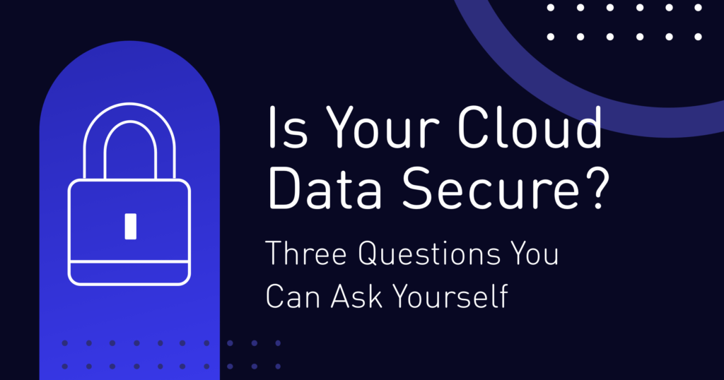 Is Your Cloud Data Secure Three Questions You Can Ask Yourself Forrester